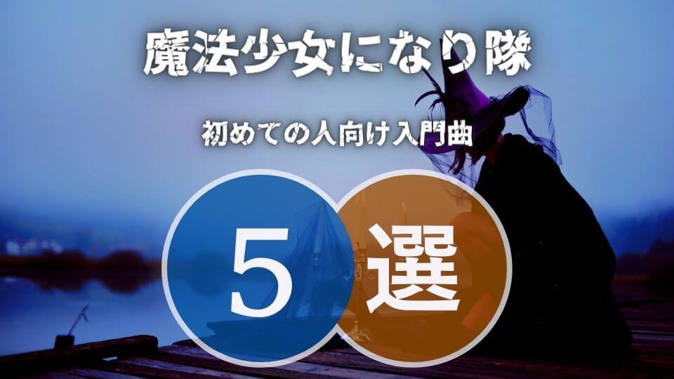 魔法少女になり隊 初心者におすすめしたい必聴の入門曲5選 オトニスタ