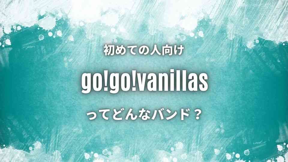 Go Go Vanillas のおすすめ人気曲7選 代女性ファン層から熱烈な支持 オトニスタ