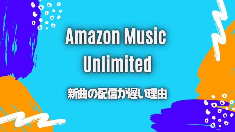 【Amazon Music】新曲の配信が遅いのはナゼ？遅延する原因と代替案は？
